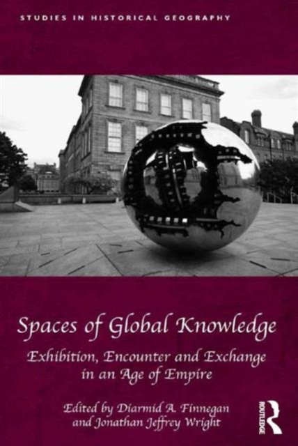 Spaces of Global Knowledge : Exhibition, Encounter and Exchange in an Age of Empire, Hardback Book