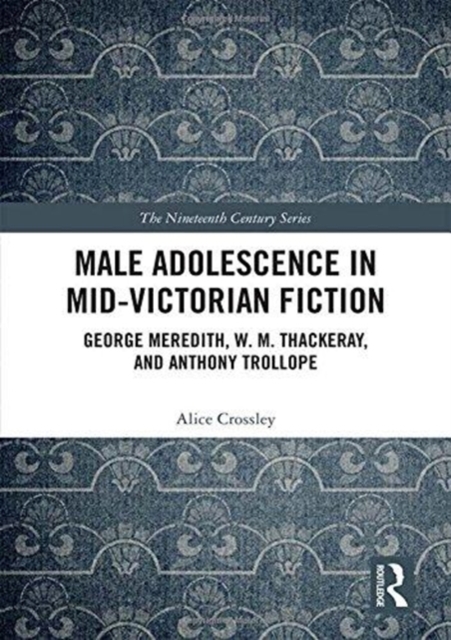 Male Adolescence in Mid-Victorian Fiction : George Meredith, W. M. Thackeray, and Anthony Trollope, Hardback Book