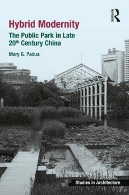 Hybrid Modernity : The Public Park in Late 20th Century China, Hardback Book
