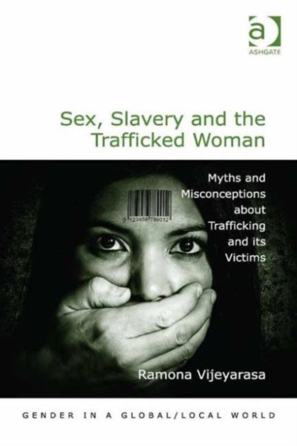 Sex, Slavery and the Trafficked Woman : Myths and Misconceptions about Trafficking and its Victims, Hardback Book