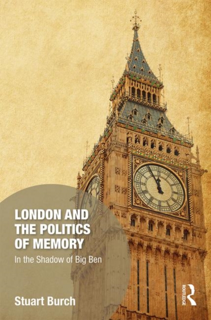 London and the Politics of Memory : In the Shadow of Big Ben, Hardback Book