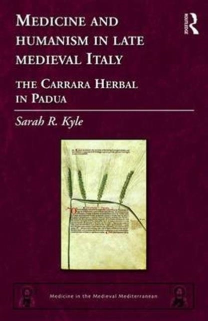 Medicine and Humanism in Late Medieval Italy : The Carrara Herbal in Padua, Hardback Book