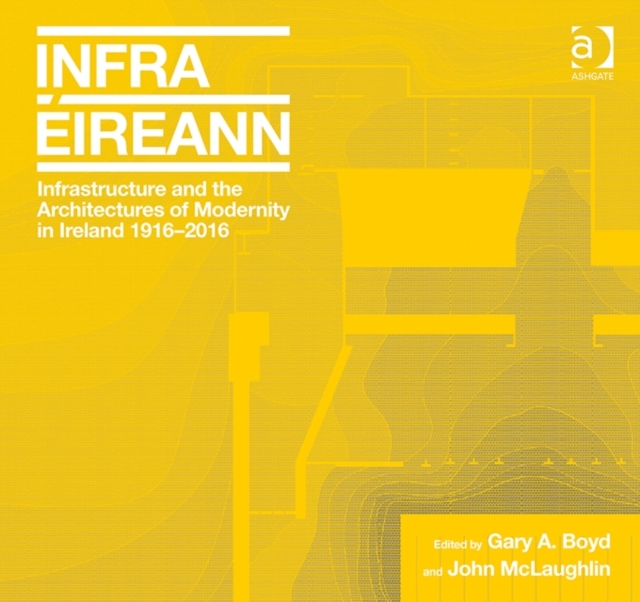 Infrastructure and the Architectures of Modernity in Ireland 1916-2016, Hardback Book