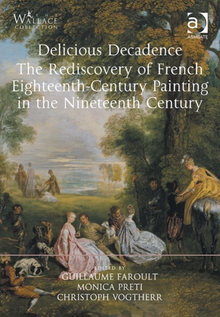 Delicious Decadence – The Rediscovery of French Eighteenth-Century Painting in the Nineteenth Century, Hardback Book