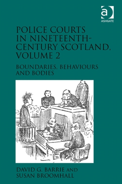 Police Courts in Nineteenth-Century Scotland, Volume 2 : Boundaries, Behaviours and Bodies, Hardback Book