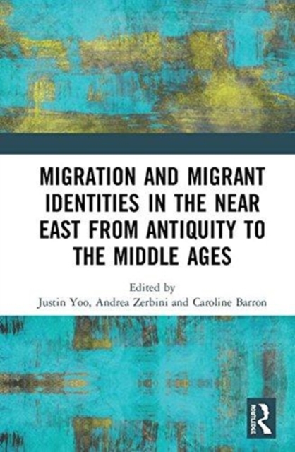 Migration and Migrant Identities in the Near East from Antiquity to the Middle Ages, Hardback Book