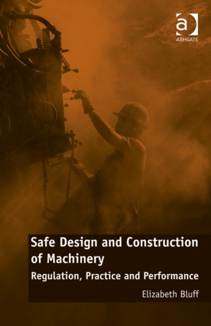 Safe Design and Construction of Machinery : Regulation, Practice and Performance, Hardback Book