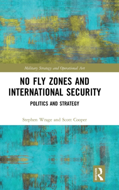 No Fly Zones and International Security : Politics and Strategy, Hardback Book