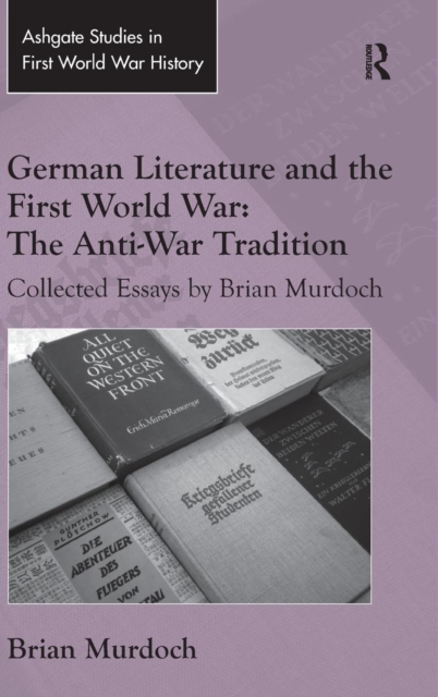 German Literature and the First World War: The Anti-War Tradition : Collected Essays by Brian Murdoch, Hardback Book
