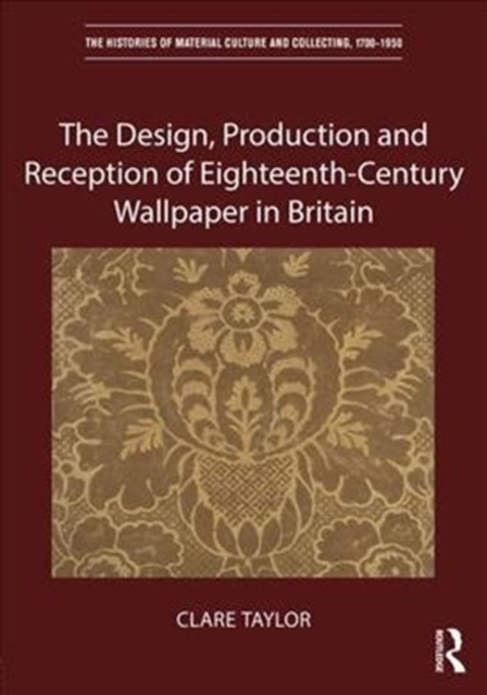 The Design, Production and Reception of Eighteenth-Century Wallpaper in Britain, Hardback Book
