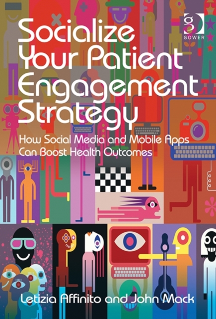 Socialize Your Patient Engagement Strategy : How Social Media and Mobile Apps Can Boost Health Outcomes, Hardback Book