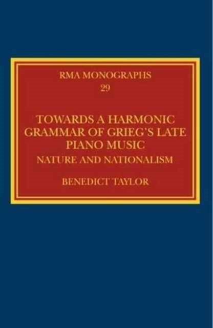 Towards a Harmonic Grammar of Grieg's Late Piano Music : Nature and Nationalism, Hardback Book
