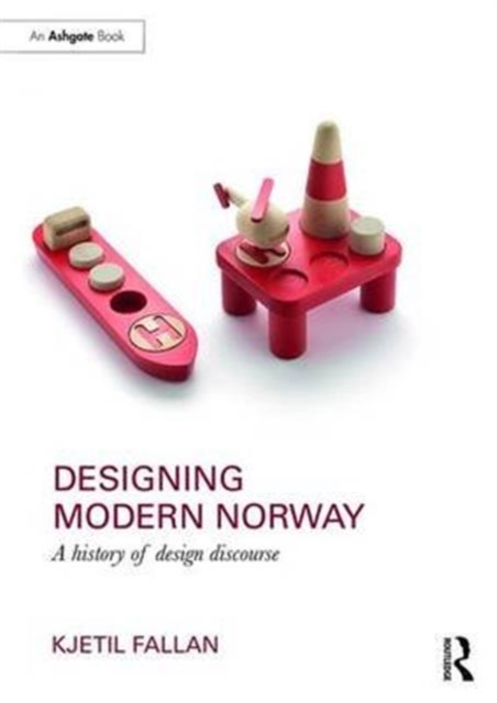 Designing Modern Norway : A History of Design Discourse, Hardback Book