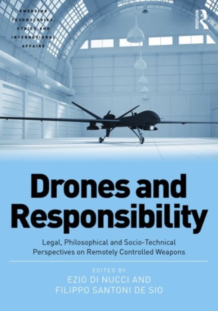 Drones and Responsibility : Legal, Philosophical and Socio-Technical Perspectives on Remotely Controlled Weapons, Hardback Book