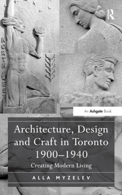 Architecture, Design and Craft in Toronto 1900-1940 : Creating Modern Living, Hardback Book