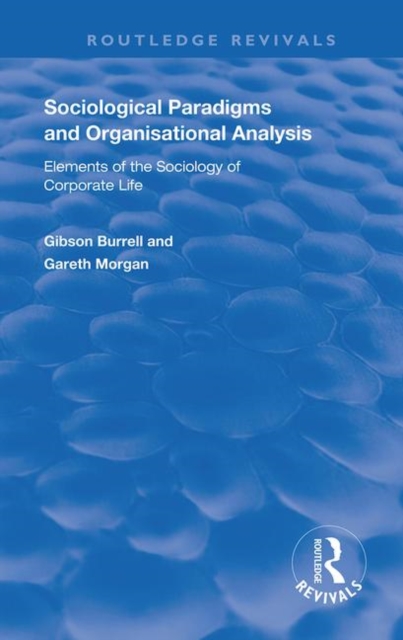 Sociological Paradigms and Organisational Analysis : Elements of the Sociology of Corporate Life, Paperback / softback Book