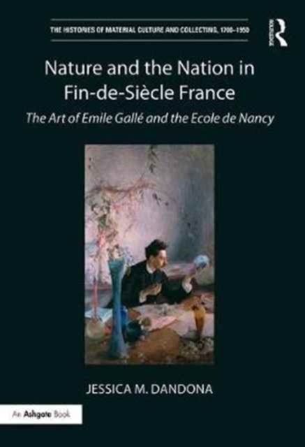 Nature and the Nation in Fin-de-Siecle France : The Art of Emile Galle and the Ecole de Nancy, Hardback Book