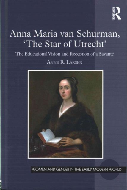 Anna Maria van Schurman, 'The Star of Utrecht' : The Educational Vision and Reception of a Savante, Hardback Book