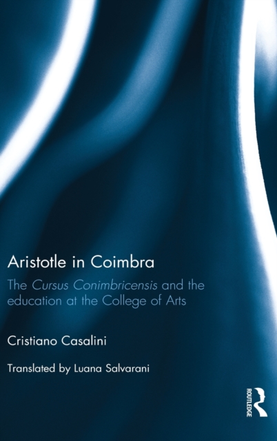 Aristotle in Coimbra : The Cursus Conimbricensis and the Education at the College of Arts, Hardback Book