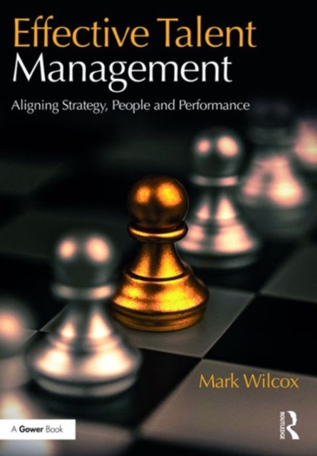 Effective Talent Management : Aligning Strategy, People and Performance, Hardback Book