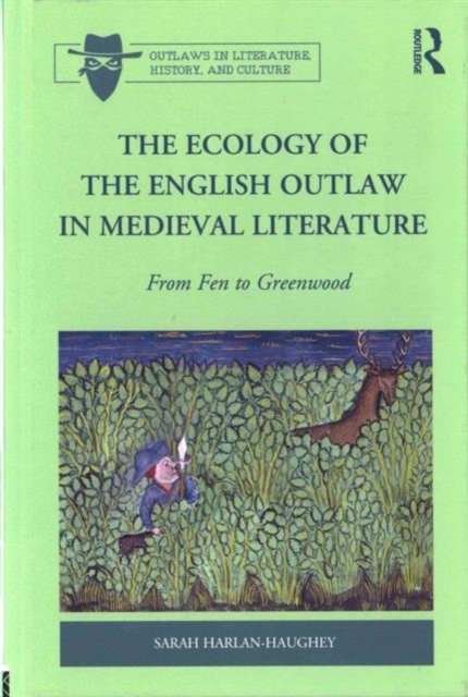 The Ecology of the English Outlaw in Medieval Literature : From Fen to Greenwood, Hardback Book