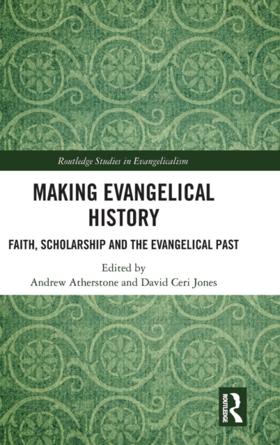 Making Evangelical History : Faith, Scholarship and the Evangelical Past, Hardback Book