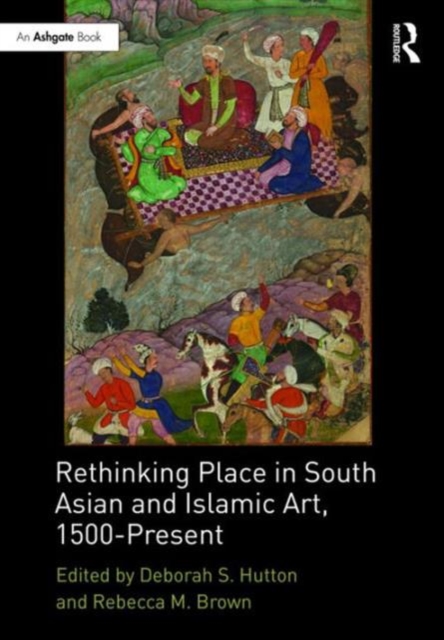 Rethinking Place in South Asian and Islamic Art, 1500-Present, Hardback Book