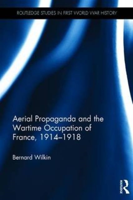 Aerial Propaganda and the Wartime Occupation of France, 1914-18, Hardback Book