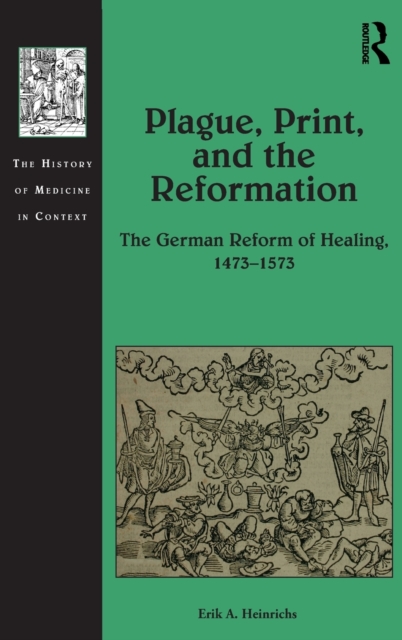 Plague, Print, and the Reformation : The German Reform of Healing, 1473-1573, Hardback Book