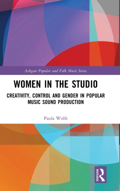 Women in the Studio : Creativity, Control and Gender in Popular Music Sound Production, Hardback Book