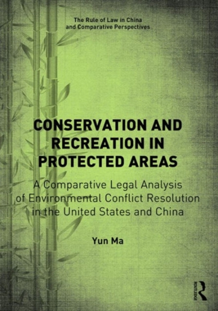Conservation and Recreation in Protected Areas : A Comparative Legal Analysis of Environmental Conflict Resolution in the United States and China, Hardback Book
