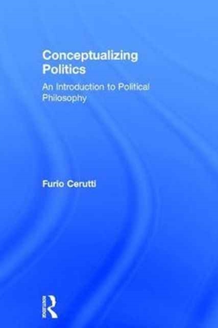 Conceptualizing Politics : An Introduction to Political Philosophy, Hardback Book