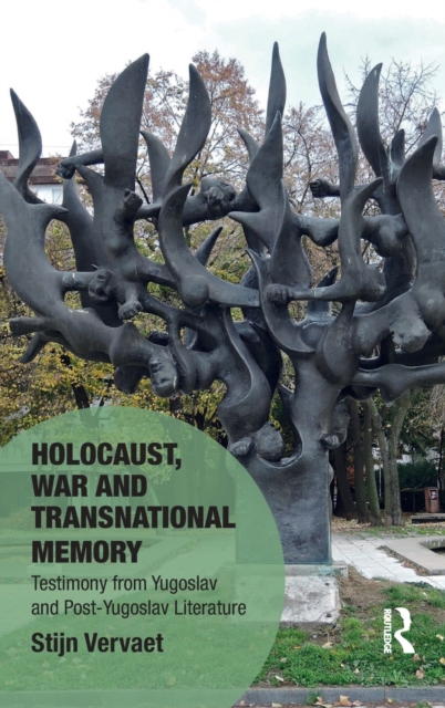 Holocaust, War and Transnational Memory : Testimony from Yugoslav and Post-Yugoslav Literature, Hardback Book