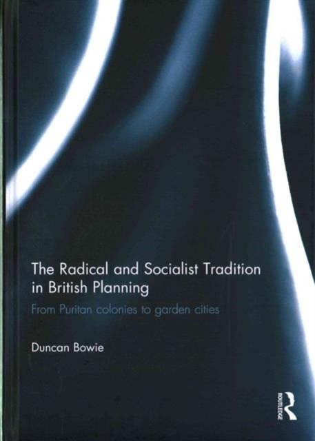 The Radical and Socialist Tradition in British Planning : From Puritan colonies to garden cities, Hardback Book