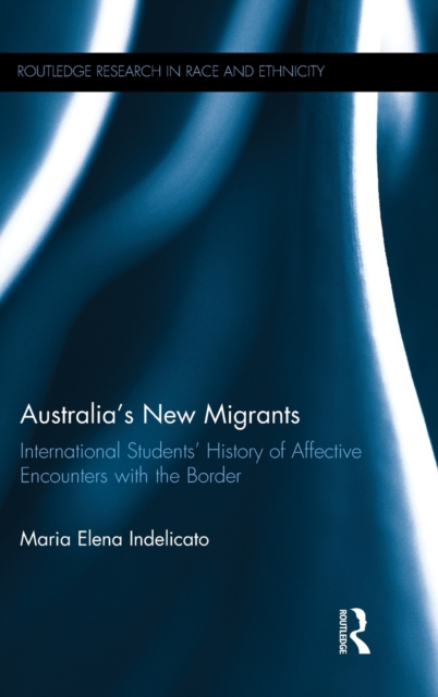 Australia's New Migrants : International Students’ History of Affective Encounters with the Border, Hardback Book