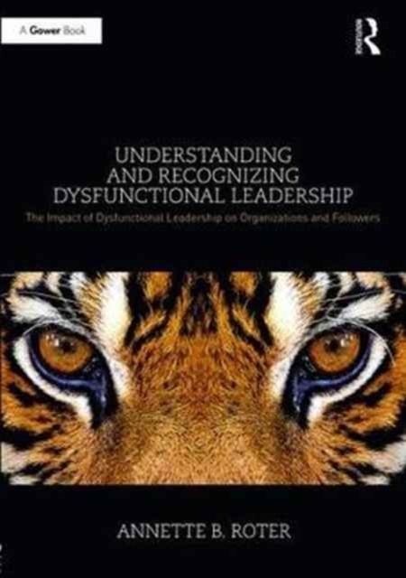 Understanding and Recognizing Dysfunctional Leadership : The Impact of Dysfunctional Leadership on Organizations and Followers, Hardback Book