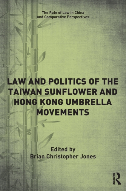Law and Politics of the Taiwan Sunflower and Hong Kong Umbrella Movements, Hardback Book