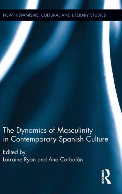 The Dynamics of Masculinity in Contemporary Spanish Culture, Hardback Book