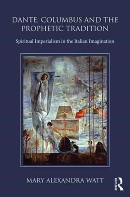 Dante, Columbus and the Prophetic Tradition : Spiritual Imperialism in the Italian Imagination, Hardback Book