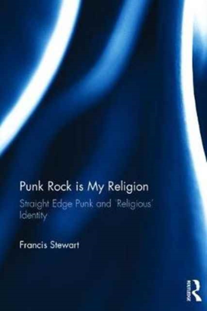 Punk Rock is My Religion : Straight Edge Punk and 'Religious' Identity, Hardback Book
