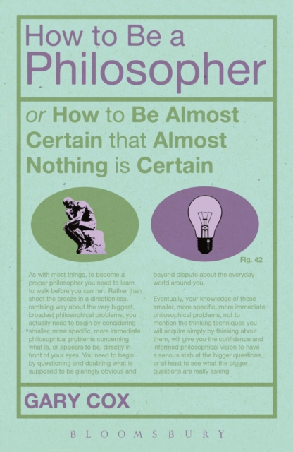 How To Be A Philosopher : or How to Be Almost Certain that Almost Nothing is Certain, Paperback / softback Book