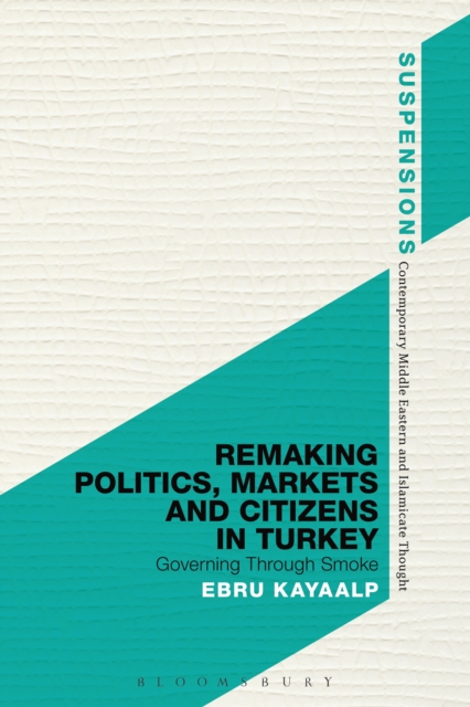 Remaking Politics, Markets, and Citizens in Turkey : Governing Through Smoke, EPUB eBook