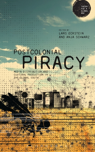 Postcolonial Piracy : Media Distribution and Cultural Production in the Global South, EPUB eBook