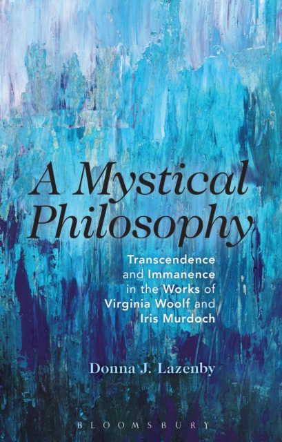 A Mystical Philosophy : Transcendence and Immanence in the Works of Virginia Woolf and Iris Murdoch, PDF eBook