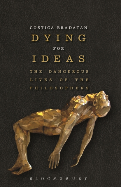Dying for Ideas : The Dangerous Lives of the Philosophers, EPUB eBook