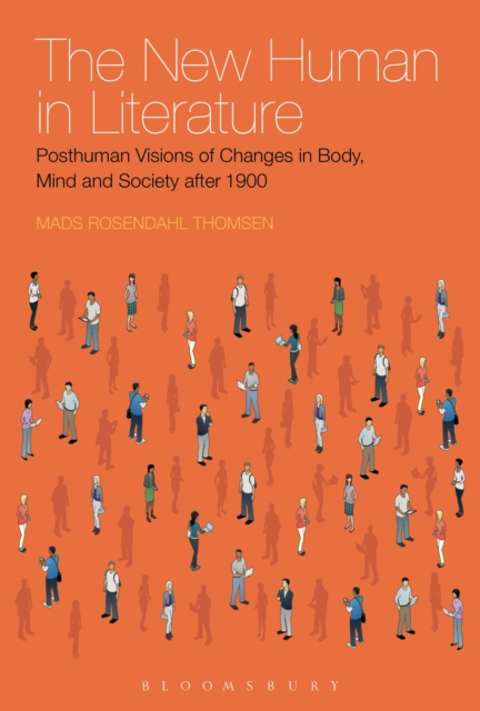 The New Human in Literature : Posthuman Visions of Changes in Body, Mind and Society After 1900, PDF eBook