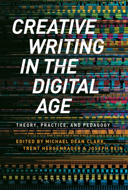 Creative Writing in the Digital Age : Theory, Practice, and Pedagogy, Paperback / softback Book