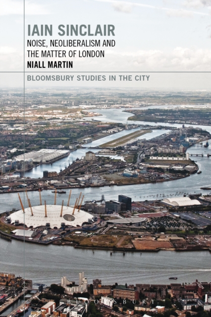 Iain Sinclair: Noise, Neoliberalism and the Matter of London, EPUB eBook