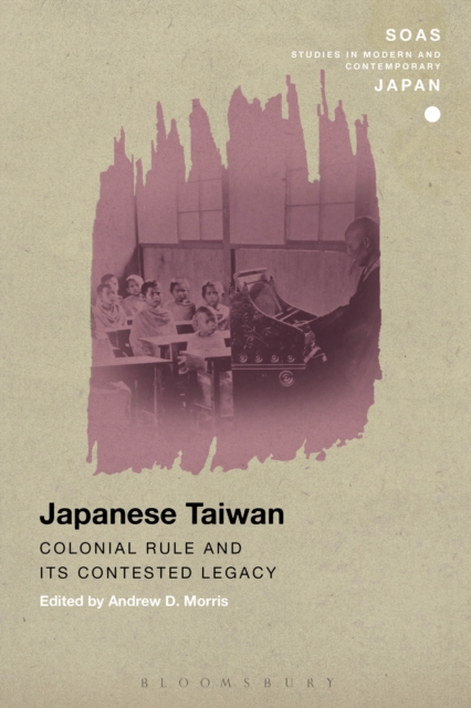 Japanese Taiwan : Colonial Rule and its Contested Legacy, PDF eBook
