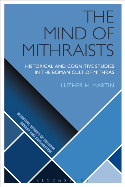The Mind of Mithraists : Historical and Cognitive Studies in the Roman Cult of Mithras, Hardback Book
